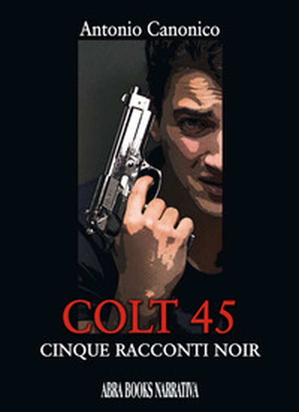 Colt 45. Cinque racconti noir - Librerie.coop Colt 45. Cinque racconti noir - Librerie.coop