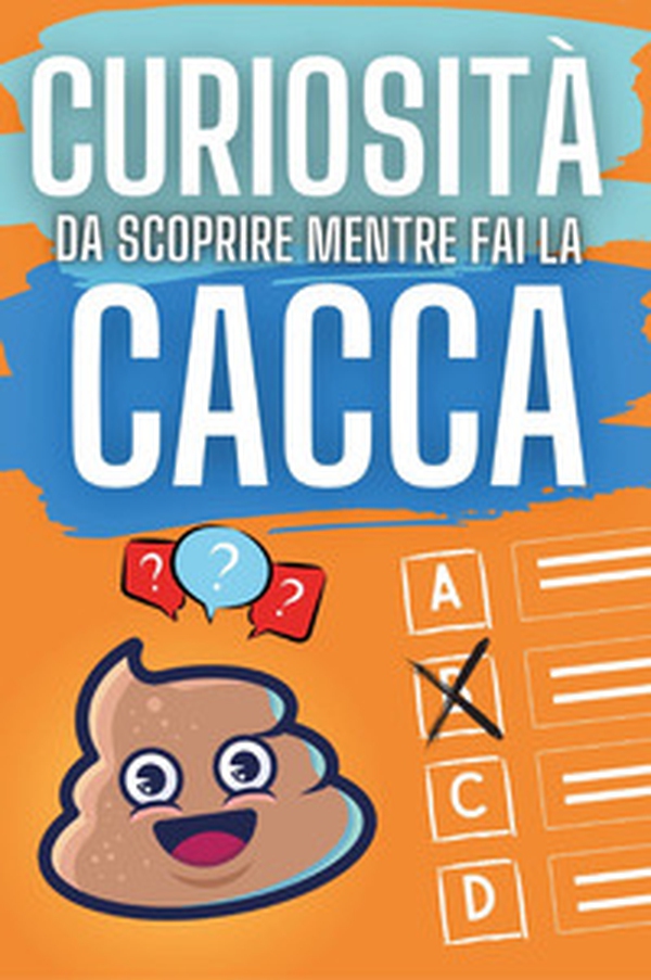 Curiosità da scoprire mentre fai la cacca - Librerie.coop Curiosità da scoprire mentre fai la cacca - Librerie.coop