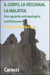 Il corpo, la vecchiaia, la malattia. Uno sguardo antropologico sull'Alzheimer - Librerie.coop Il corpo, la vecchiaia, la malattia. Uno sguardo antropologico sull'Alzheimer - Librerie.coop