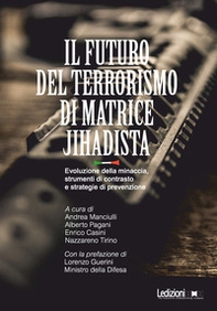 Il futuro del terrorismo di matrice jihadista. Evoluzione della minaccia, strumenti di contrasto e strategie di prevenzione - Librerie.coop