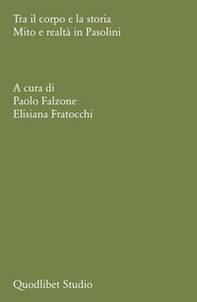 Tra il corpo e la storia. Mito e realtà in Pasolini - Librerie.coop