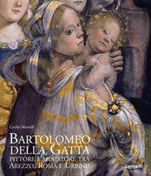 Bartolomeo della Gatta. Pittore e miniatore tra Arezzo, Roma e Urbino - Librerie.coop Bartolomeo della Gatta. Pittore e miniatore tra Arezzo, Roma e Urbino - Librerie.coop