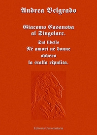 Giacomo Casanova al singolare. Sul libello «Né amori né donne ovvero la stalla ripulita» - Librerie.coop Giacomo Casanova al singolare. Sul libello «Né amori né donne ovvero la stalla ripulita» - Librerie.coop
