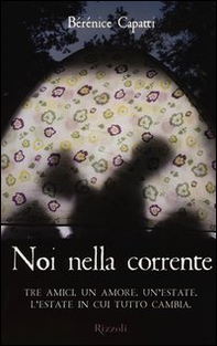 Noi nella corrente. Tre amici. Un amore. Un'estate. L'estate in cui tutto cambia - Librerie.coop