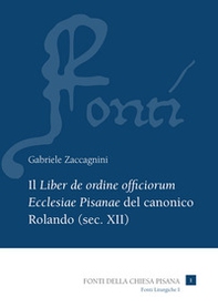Il «Liber de ordine officiorum Ecclesiae Pisanae» del canonico Rolando (sec. XII) - Librerie.coop