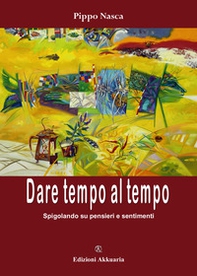 Dare tempo al tempo. Spigolando su pensieri e sentimenti - Librerie.coop