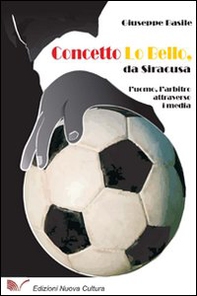 Concetto Lo Bello, da Siracusa. L'uomo, l'arbitro attraverso i media - Librerie.coop