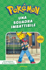 Una squadra imbattibile. Pokémon. Le avventure di Ash e Pikachu - Librerie.coop