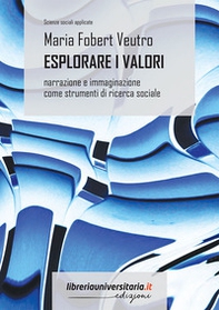 Esplorare i valori. Narrazione e immaginazione come strumenti di ricerca sociale - Librerie.coop