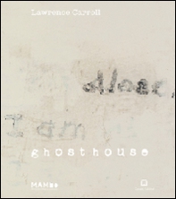 Lawrence Carroll. Ghost house. Ediz. italiana e inglese - Librerie.coop