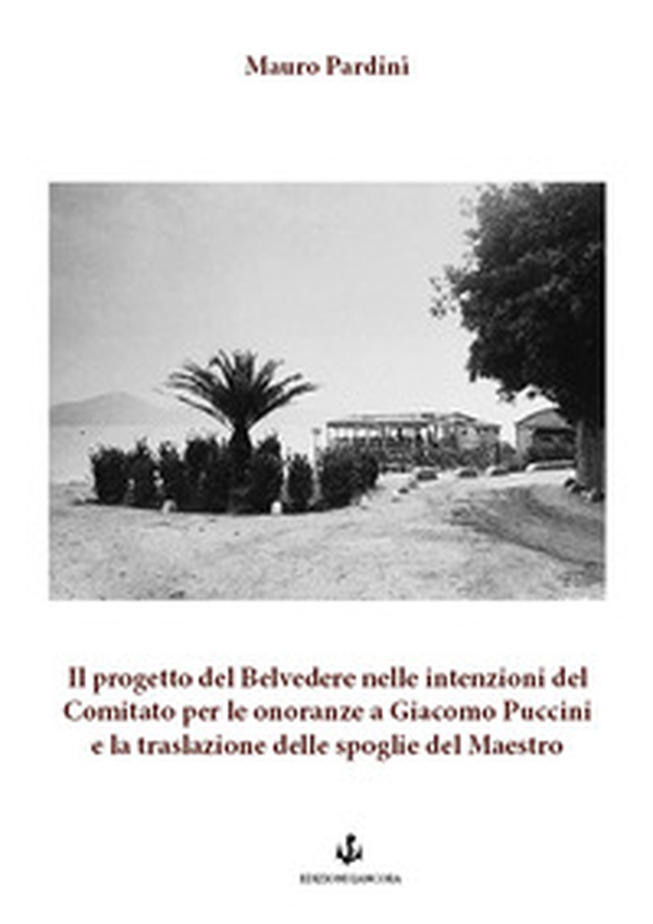 Il progetto del Belvedere nelle intenzioni del Comitato per le onoranze a Giacomo Puccini e la traslazione delle spoglie del Maestro - Librerie.coop Il progetto del Belvedere nelle intenzioni del Comitato per le onoranze a Giacomo Puccini e la traslazione delle spoglie del Maestro - Librerie.coop