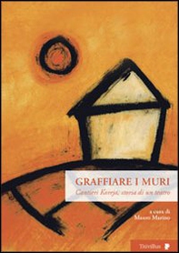 Graffiare i muri. Cantieri Koreja, storia di un teatro - Librerie.coop