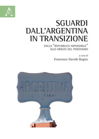 Sguardi dall'Argentina in transizione. Dalla «Repubblica impossibile» alle origini del peronismo - Librerie.coop