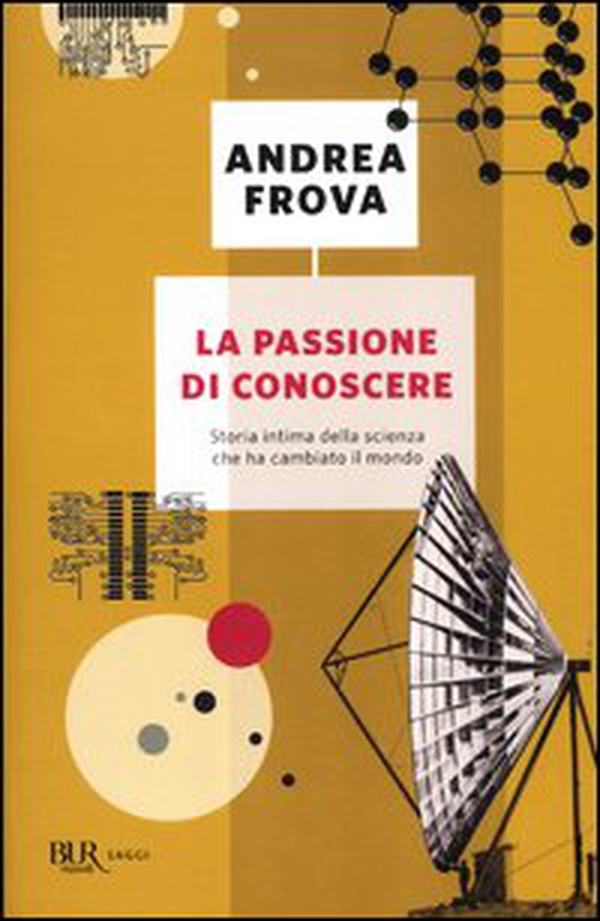 La passione di conoscere. Storia intima della scienza che ha cambiato il mondo - Librerie.coop La passione di conoscere. Storia intima della scienza che ha cambiato il mondo - Librerie.coop