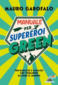 Manuale per supereroi green. Per ragazze e ragazzi che vogliono salvare il mondo - Librerie.coop