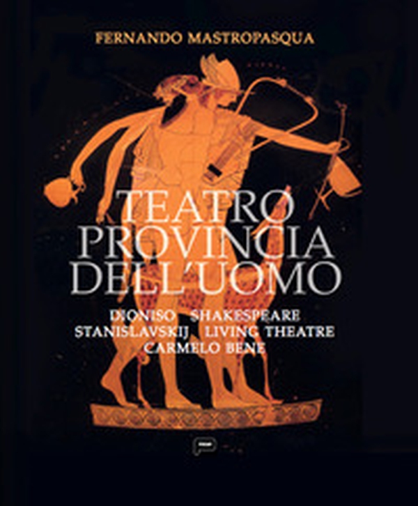 Teatro provincia dell'uomo. Dioniso, Shakespeare, Stanislavskij, Living Theatre, Carmelo Bene - Librerie.coop Teatro provincia dell'uomo. Dioniso, Shakespeare, Stanislavskij, Living Theatre, Carmelo Bene - Librerie.coop