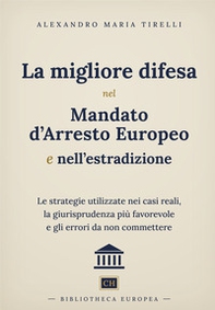 La migliore difesa nel mandato d'arresto europeo e nell'estradizione. Le strategie utilizzate nei casi reali, la giurisprudenza più favorevole e gli errori da non commettere - Librerie.coop