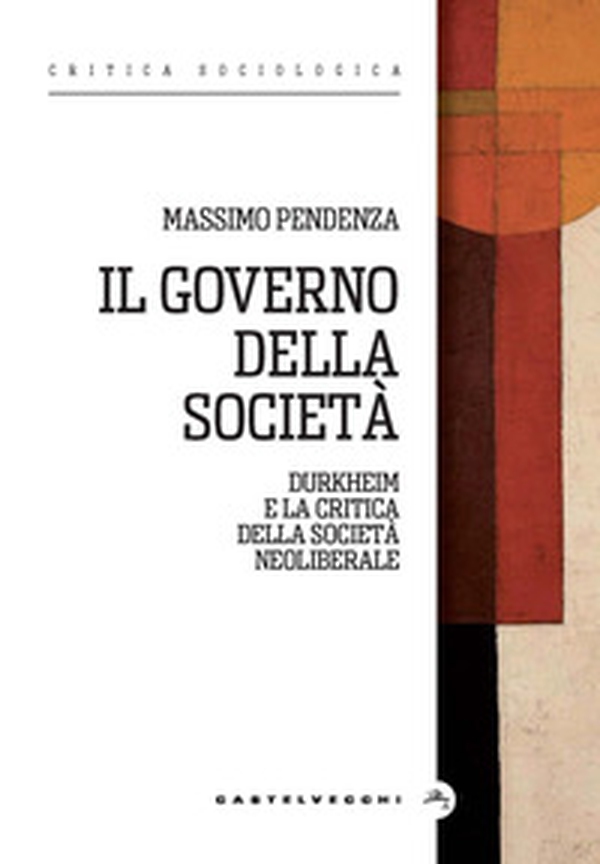 Il governo della società. Durkheim e la critica della società neoliberale - Librerie.coop Il governo della società. Durkheim e la critica della società neoliberale - Librerie.coop