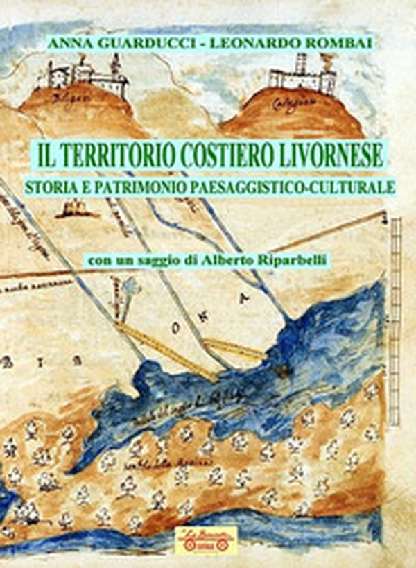 Il territorio costiero livornese. Storia e patrimonio paesaggistico-culturale - Librerie.coop Il territorio costiero livornese. Storia e patrimonio paesaggistico-culturale - Librerie.coop