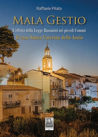 Mala gestio. L'effetto della Legge Bassanini nei piccoli Comuni. Il caso di Santa Caterina dello Ionio - Librerie.coop