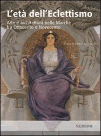 L'età dell'eclettismo. Arte e architettura nelle Marche tra Ottocento e Novecento - Librerie.coop L'età dell'eclettismo. Arte e architettura nelle Marche tra Ottocento e Novecento - Librerie.coop