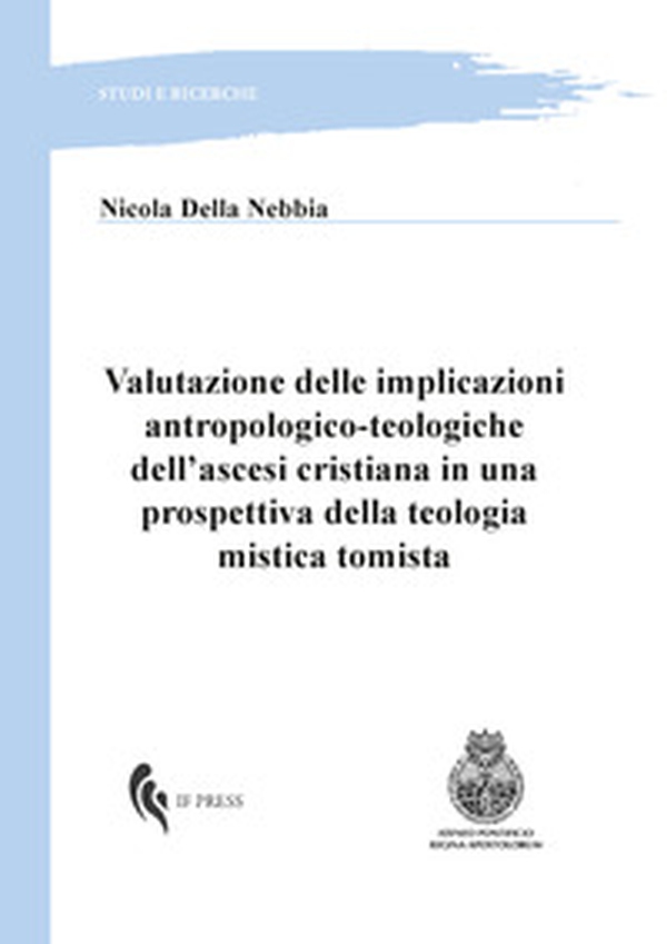 Valutazione delle implicazioni antropologico-teologiche dell'ascesi cristiana in una prospettiva della teologia mistica tomista - Librerie.coop Valutazione delle implicazioni antropologico-teologiche dell'ascesi cristiana in una prospettiva della teologia mistica tomista - Librerie.coop