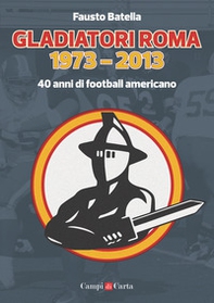 Gladiatori Roma 1973-2013. 40 anni di football americano - Librerie.coop