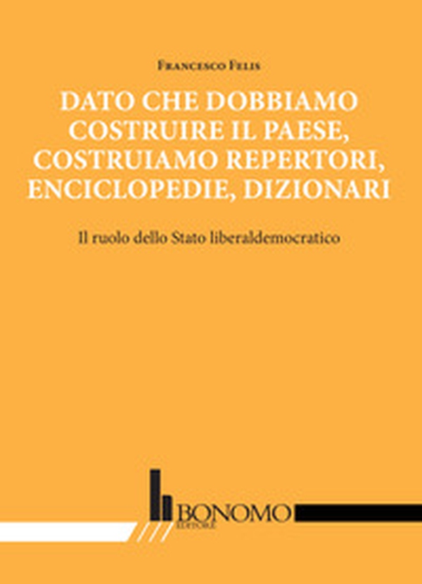 Dato che dobbiamo costruire il paese, costruiamo repertori, enciclopedie, dizionari. Il ruolo dello stato liberaldemocratico - Librerie.coop Dato che dobbiamo costruire il paese, costruiamo repertori, enciclopedie, dizionari. Il ruolo dello stato liberaldemocratico - Librerie.coop