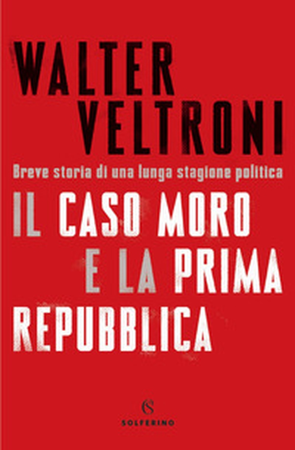 Il caso Moro e la Prima Repubblica. Breve storia di una lunga stagione politica - Librerie.coop Il caso Moro e la Prima Repubblica. Breve storia di una lunga stagione politica - Librerie.coop