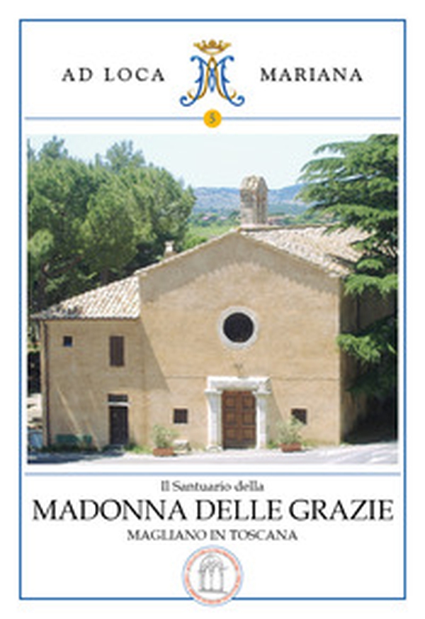 Il Santuario della Madonna delle Grazie di Magliano in Toscana - Librerie.coop Il Santuario della Madonna delle Grazie di Magliano in Toscana - Librerie.coop