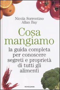 Cosa mangiamo. La guida completa per conoscere segreti e proprietà di tutti gli alimenti - Librerie.coop