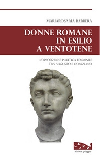 Donne romane in esilio a Ventotene. L'opposizione politica femminile tra Augusto e Domiziano - Librerie.coop