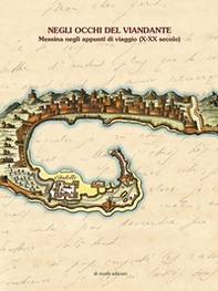Negli occhi del viandante. Messina negli appunti di viaggio (X-XX secolo). Ediz. italiana, francese e inglese - Librerie.coop