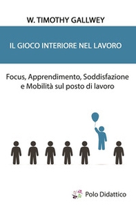 Il gioco interiore nel lavoro. Focus, apprendimento, soddisfazione e mobilità sul posto di lavoro - Librerie.coop