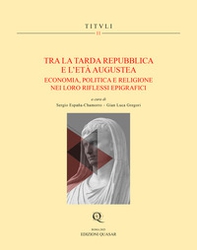 Tra la tarda Repubblica e l'Età Augustea. Economia, politica e religione nei loro riflessi epigrafici - Librerie.coop