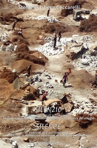 Silenzio. Il profumo delle azioni agite... Testimonianze sulla dimensione interiore ed esteriore del viaggio. Silence. Le parfum des actions agies... Récits sur la dimension intérieure et extérieure du voyage. Ediz. italiana e francese - Librerie.coop