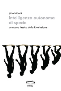 Intelligenza autonoma di specie. Un nuovo lessico della Rivoluzione - Librerie.coop