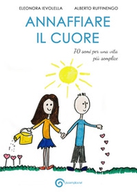 Annaffiare il cuore. 70 semi per una vita più semplice - Librerie.coop Annaffiare il cuore. 70 semi per una vita più semplice - Librerie.coop