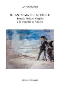 Il fantasma del modello. Seneca, Ovidio, Virgilio e la tragedia di Amleto - Librerie.coop