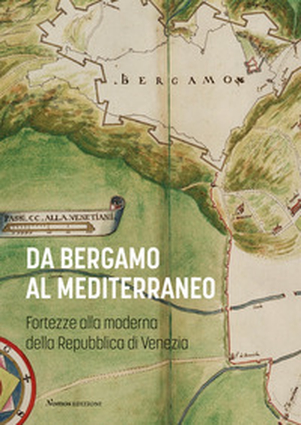 Da Bergamo al Mediterraneo. Fortezze alla moderna della Repubblica di Venezia - Librerie.coop Da Bergamo al Mediterraneo. Fortezze alla moderna della Repubblica di Venezia - Librerie.coop