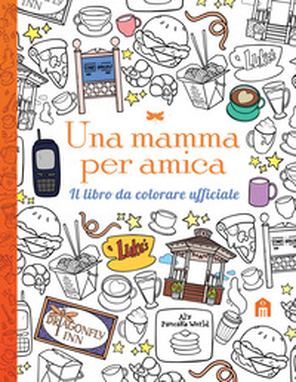 Una mamma per amica. Il libro da colorare ufficiale - Librerie.coop