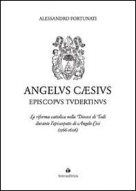 Angelus Cæsius Episcopvs Tvdertinvs. La riforma cattolica nella Diocesi di Todi durante l'episcopato di Angelo Cesi - Librerie.coop Angelus Cæsius Episcopvs Tvdertinvs. La riforma cattolica nella Diocesi di Todi durante l'episcopato di Angelo Cesi - Librerie.coop
