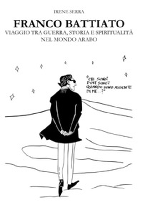Franco Battiato. Viaggio tra guerra, storia e spiritualità nel mondo arabo - Librerie.coop Franco Battiato. Viaggio tra guerra, storia e spiritualità nel mondo arabo - Librerie.coop