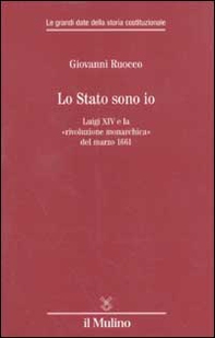 Lo stato sono io. Luigi XIV e la «rivoluzione monarchica» del marzo 1661 - Librerie.coop