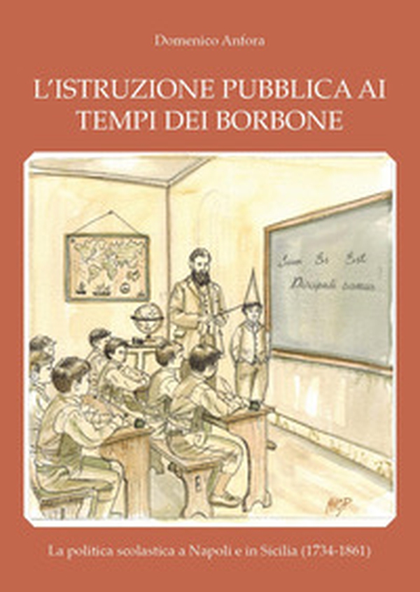 L'istruzione pubblica ai tempi dei Borbone. La politica scolastica a Napoli e in Sicilia (1734-1861) - Librerie.coop