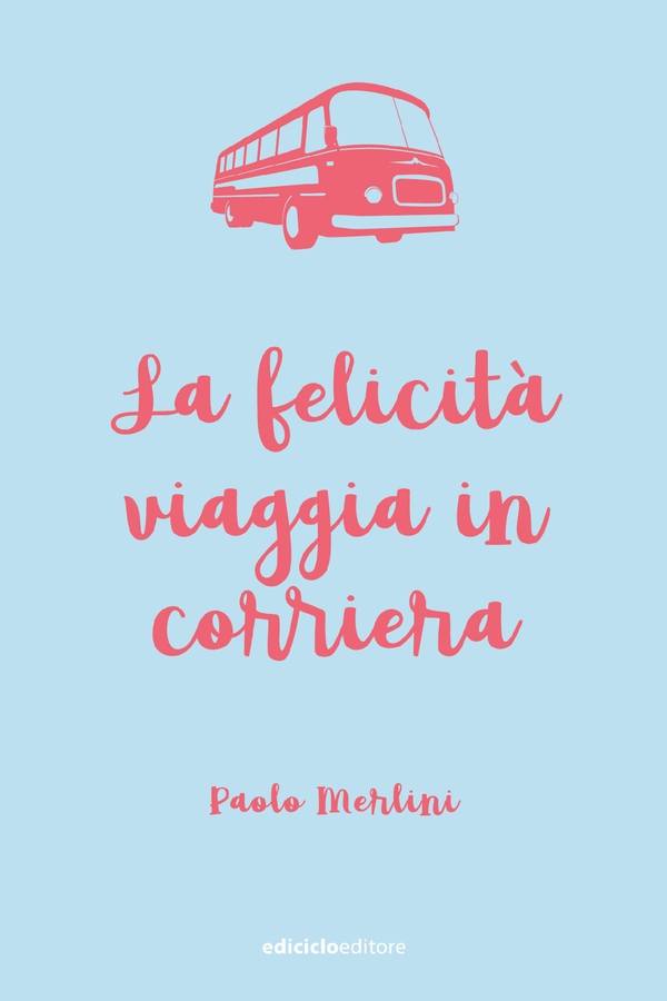 La felicità viaggia in corriera - Librerie.coop La felicità viaggia in corriera - Librerie.coop