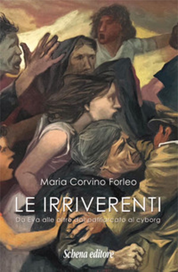 Le irriverenti. Da Eva alle altre dal patriarcato al cyborg - Librerie.coop Le irriverenti. Da Eva alle altre dal patriarcato al cyborg - Librerie.coop