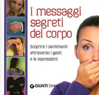 Il linguaggio segreto del corpo. Scoprire i sentimenti attraverso i gesti e le espressioni - Librerie.coop Il linguaggio segreto del corpo. Scoprire i sentimenti attraverso i gesti e le espressioni - Librerie.coop