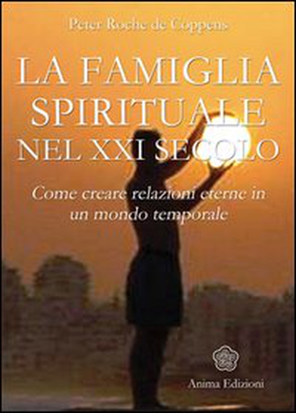 La famiglia spirituale nel XXI secolo. Come creare relazioni eterne in un mondo temporale - Librerie.coop La famiglia spirituale nel XXI secolo. Come creare relazioni eterne in un mondo temporale - Librerie.coop