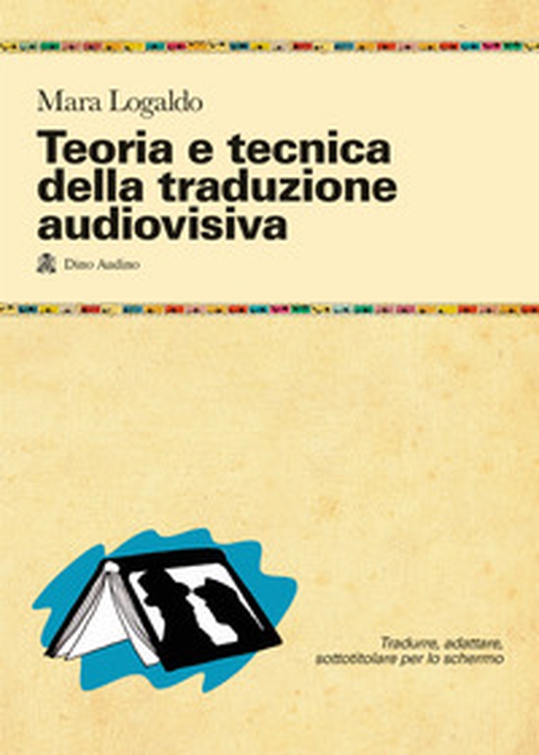 Teoria e tecnica della traduzione audiovisiva. Tradurre, adattare, sottotitolare per lo schermo - Librerie.coop Teoria e tecnica della traduzione audiovisiva. Tradurre, adattare, sottotitolare per lo schermo - Librerie.coop